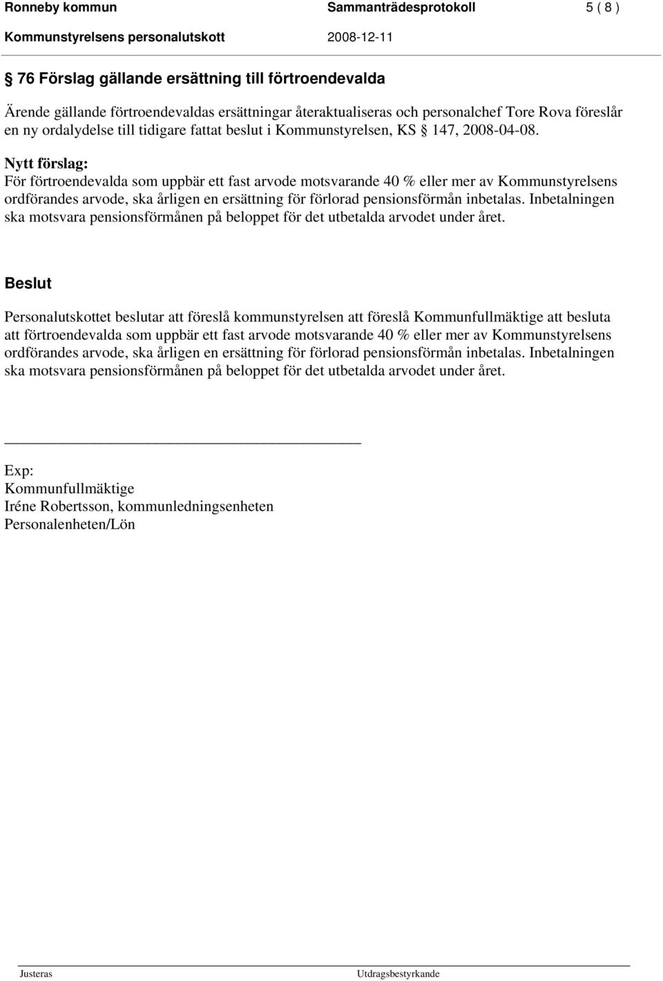 Nytt förslag: För förtroendevalda som uppbär ett fast arvode motsvarande 40 % eller mer av Kommunstyrelsens ordförandes arvode, ska årligen en ersättning för förlorad pensionsförmån inbetalas.