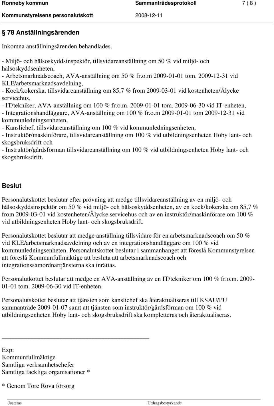 2009-12-31 vid KLE/arbetsmarknadsavdelning, - Kock/kokerska, tillsvidareanställning om 85,7 % from 2009-03-01 vid kostenheten/ålycke servicehus, - IT/tekniker, AVA-anställning om 100 % fr.o.m. 2009-01-01 tom.