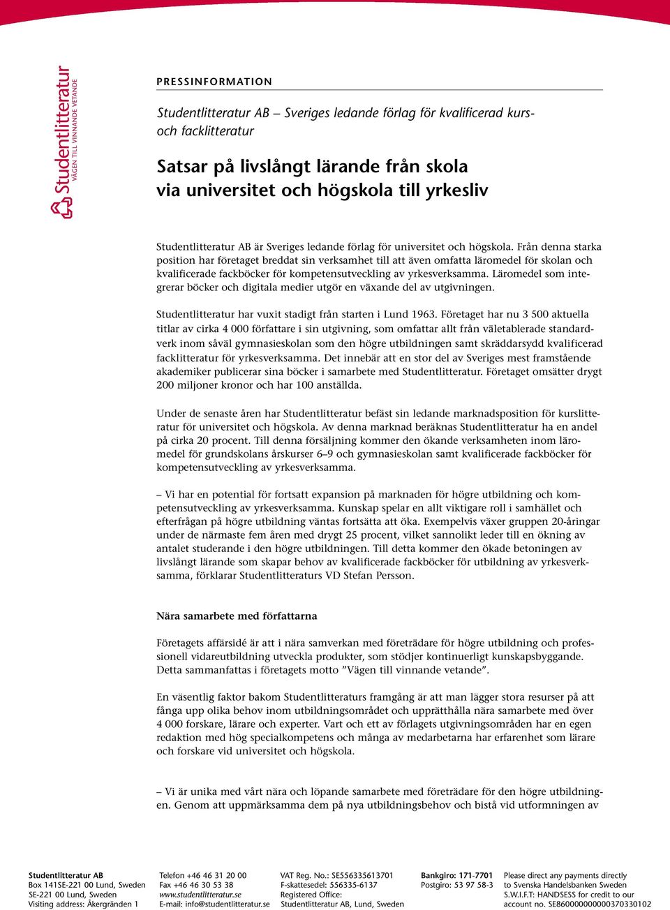 Från denna starka position har företaget breddat sin verksamhet till att även omfatta läromedel för skolan och kvalificerade fackböcker för kompetensutveckling av yrkesverksamma.