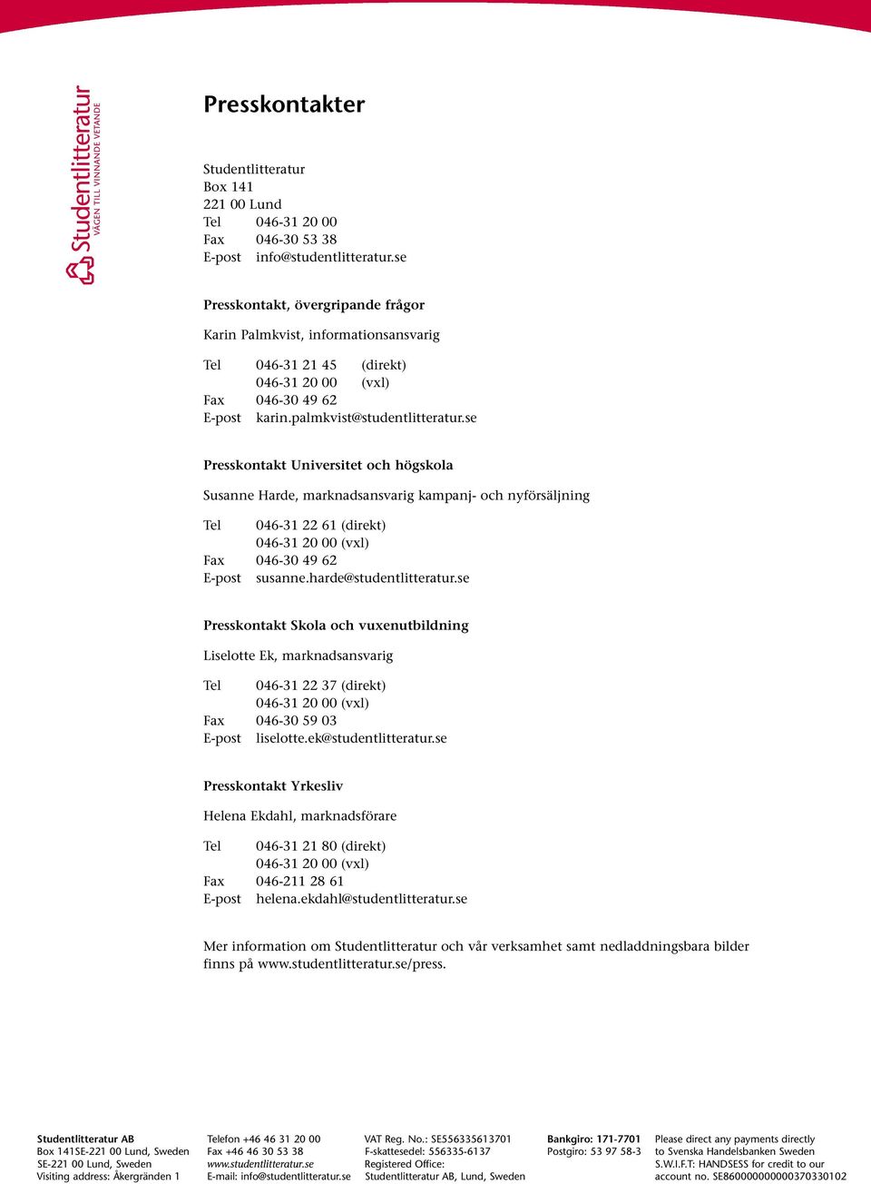 se Presskontakt Universitet och högskola Susanne Harde, marknadsansvarig kampanj- och nyförsäljning Tel 046-31 22 61 (direkt) Fax 046-30 49 62 E-post susanne.harde@studentlitteratur.