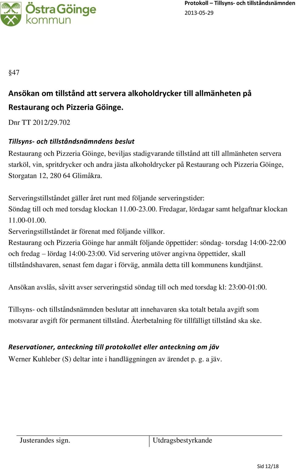 Restaurang och Pizzeria Göinge, Storgatan 12, 280 64 Glimåkra. Serveringstillståndet gäller året runt med följande serveringstider: Söndag till och med torsdag klockan 11.00-