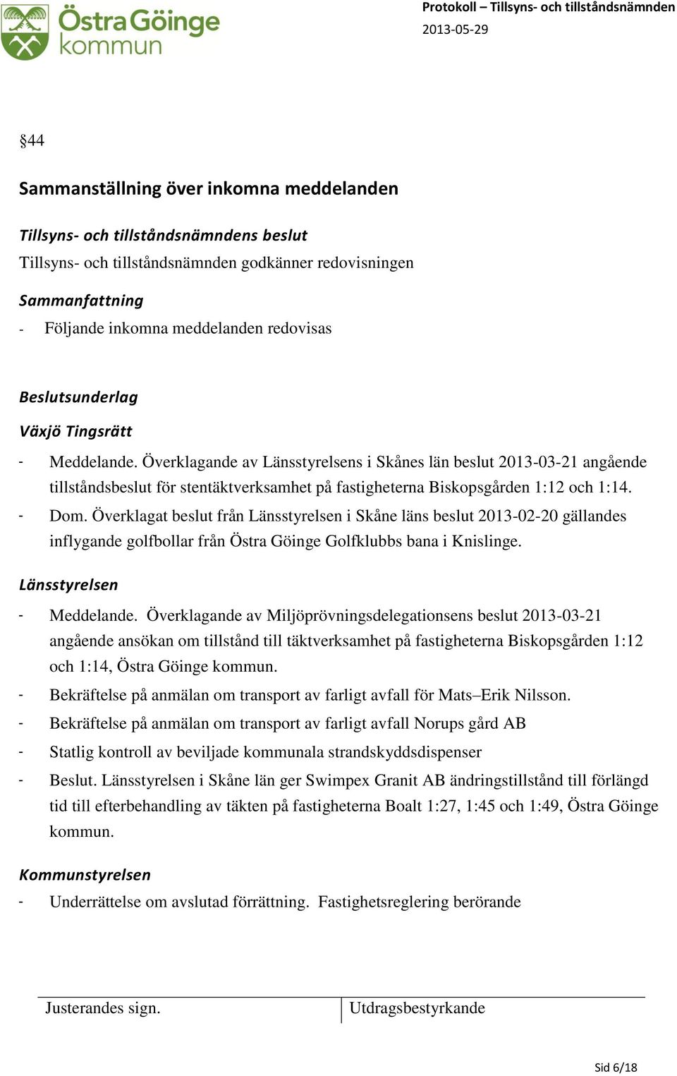 Överklagande av Länsstyrelsens i Skånes län beslut 2013-03-21 angående tillståndsbeslut för stentäktverksamhet på fastigheterna Biskopsgården 1:12 och 1:14. - Dom.