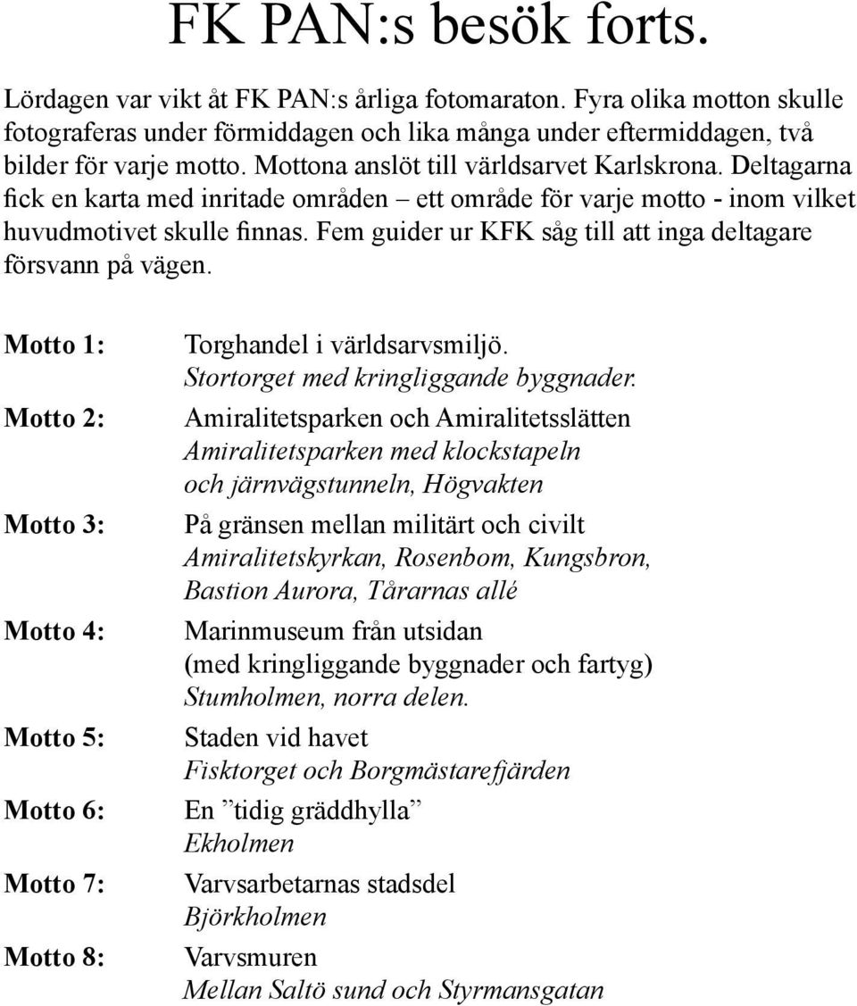 Fem guider ur KFK såg till att inga deltagare försvann på vägen. Motto 1: Motto 2: Motto 3: Motto 4: Motto 5: Motto 6: Motto 7: Motto 8: Torghandel i världsarvsmiljö.