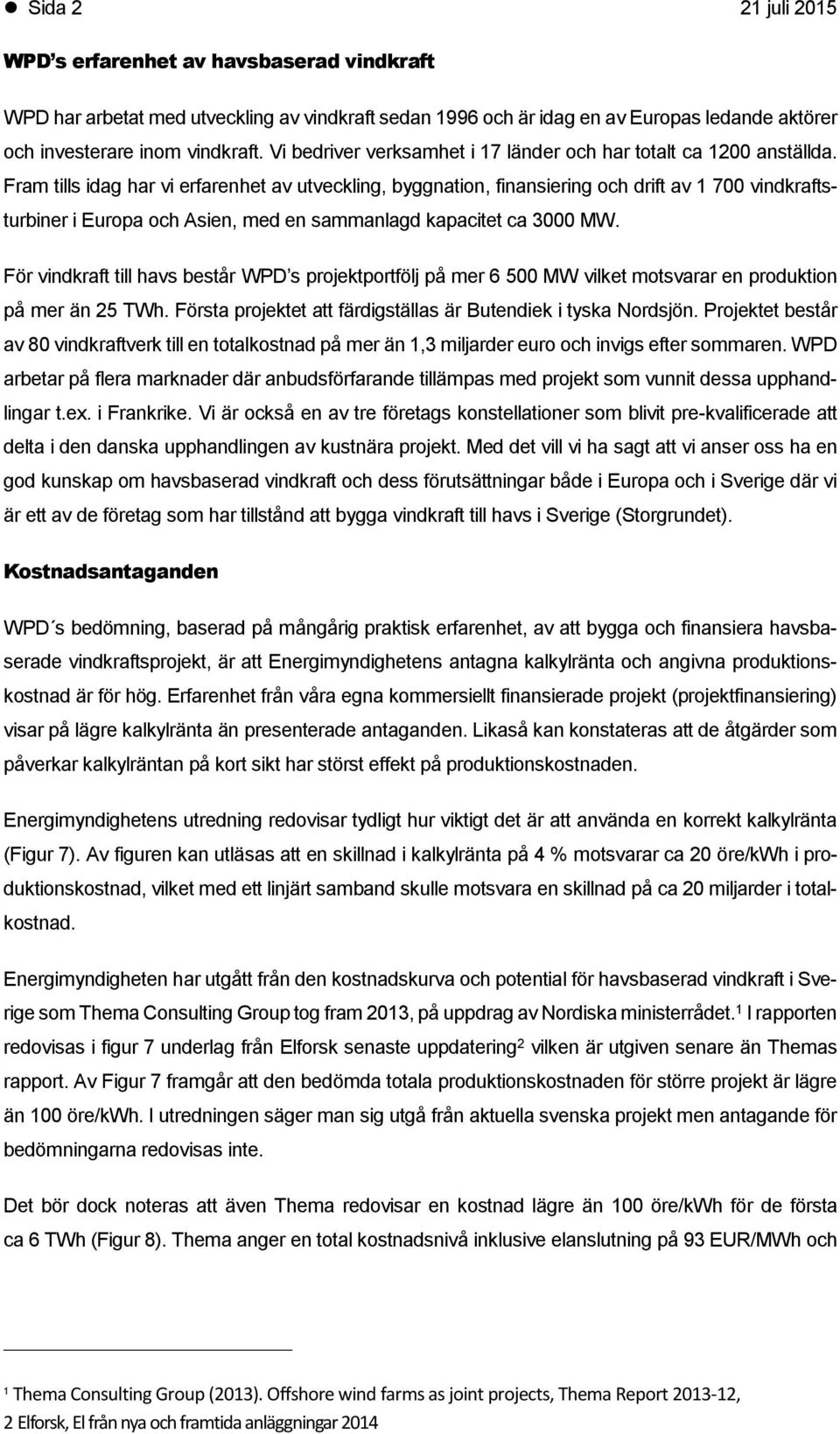 Fram tills idag har vi erfarenhet av utveckling, byggnation, finansiering och drift av 1 700 vindkraftsturbiner i Europa och Asien, med en sammanlagd kapacitet ca 3000 MW.