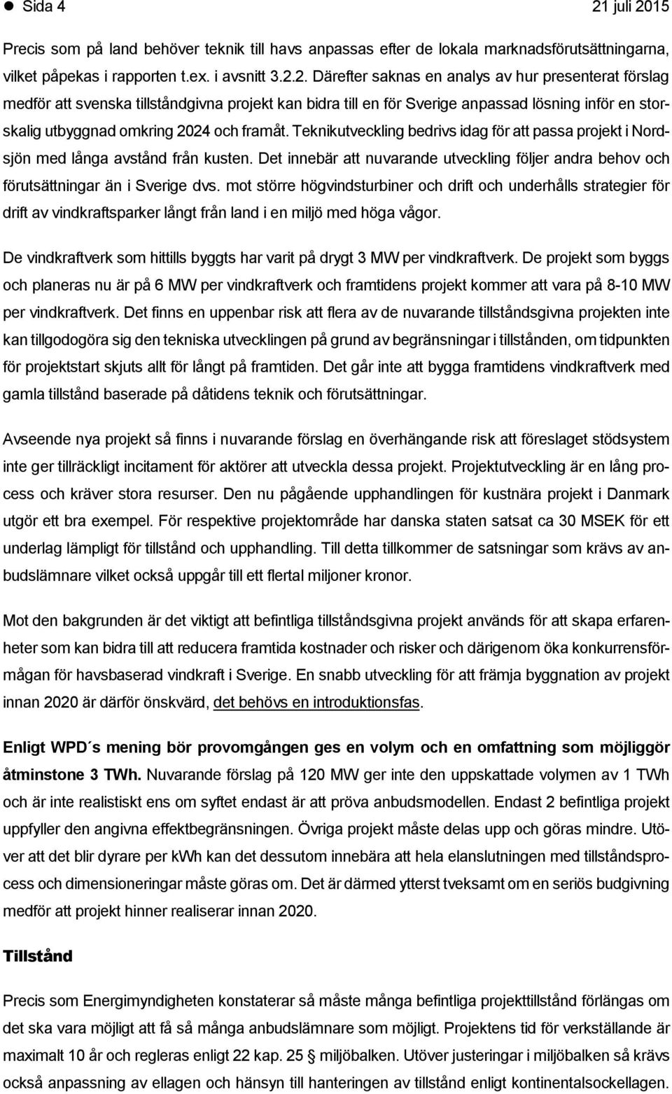 15 Precis som på land behöver teknik till havs anpassas efter de lokala marknadsförutsättningarna, vilket påpekas i rapporten t.ex. i avsnitt 3.2.