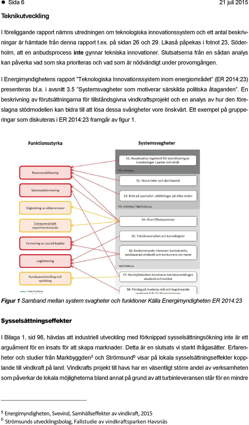 Slutsatserna från en sådan analys kan påverka vad som ska prioriteras och vad som är nödvändigt under provomgången.