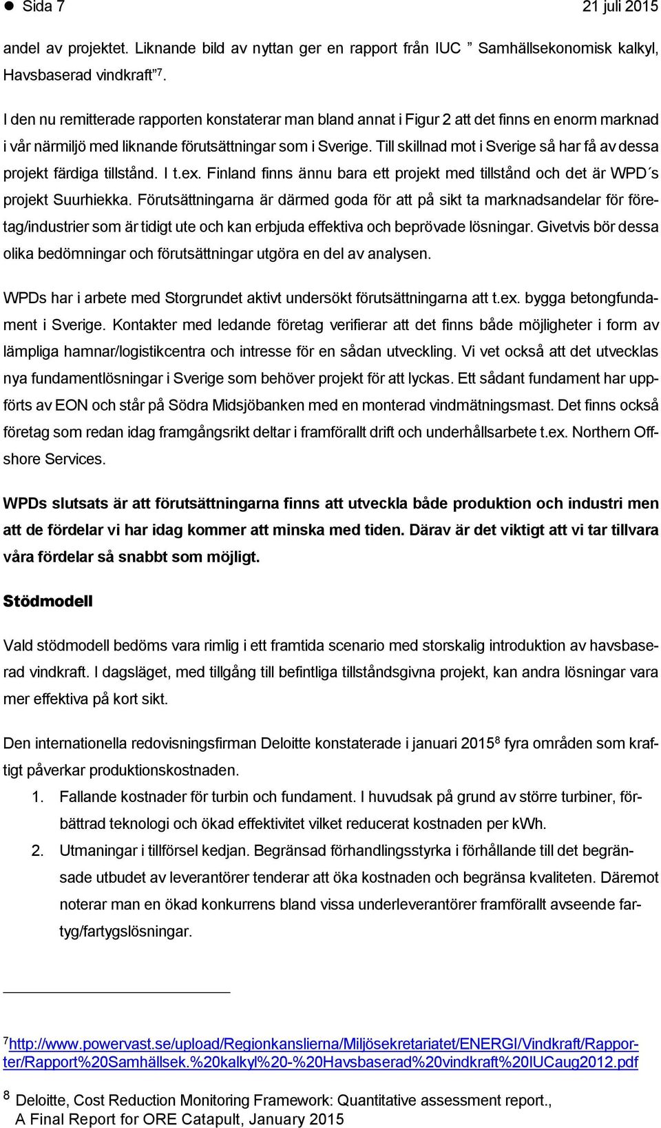 Till skillnad mot i Sverige så har få av dessa projekt färdiga tillstånd. I t.ex. Finland finns ännu bara ett projekt med tillstånd och det är WPD s projekt Suurhiekka.