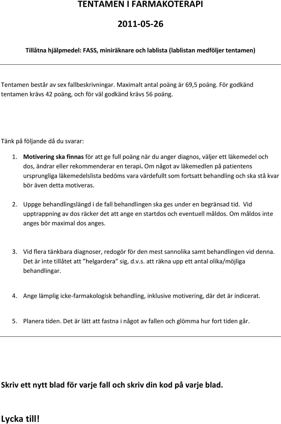 Motivering ska finnas för att ge full poäng när du anger diagnos, väljer ett läkemedel och dos, ändrar eller rekommenderar en terapi.