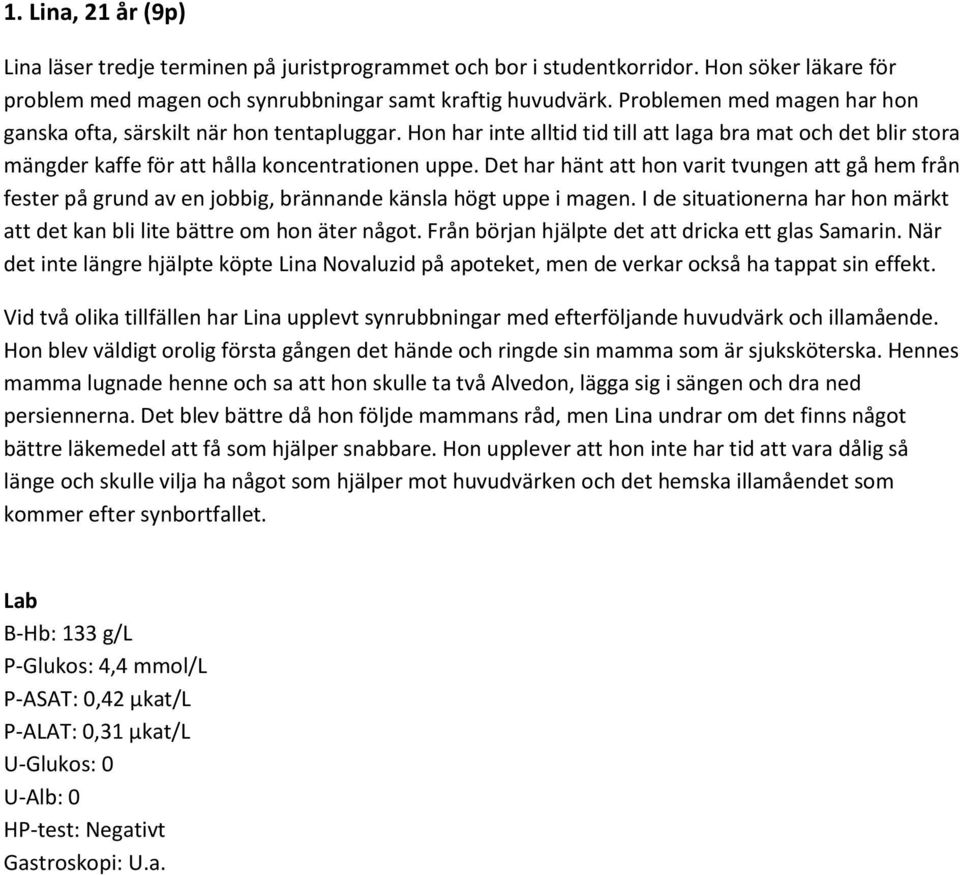 Det har hänt att hon varit tvungen att gå hem från fester på grund av en jobbig, brännande känsla högt uppe i magen. I de situationerna har hon märkt att det kan bli lite bättre om hon äter något.