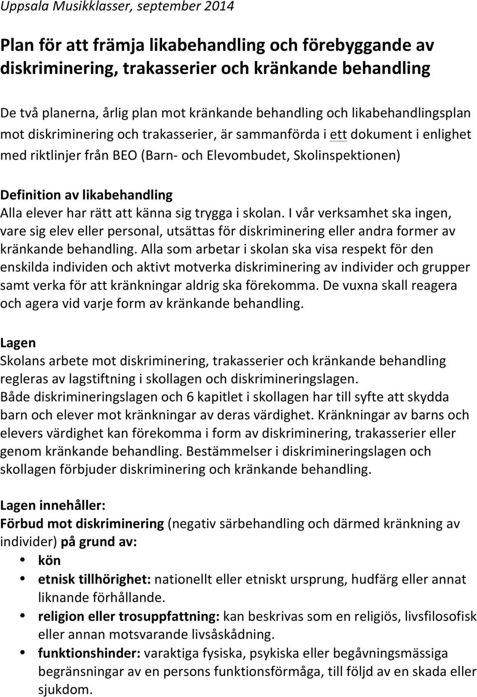 Alla elever har rätt att känna sig trygga i skolan. I vår verksamhet ska ingen, vare sig elev eller personal, utsättas för diskriminering eller andra former av kränkande behandling.