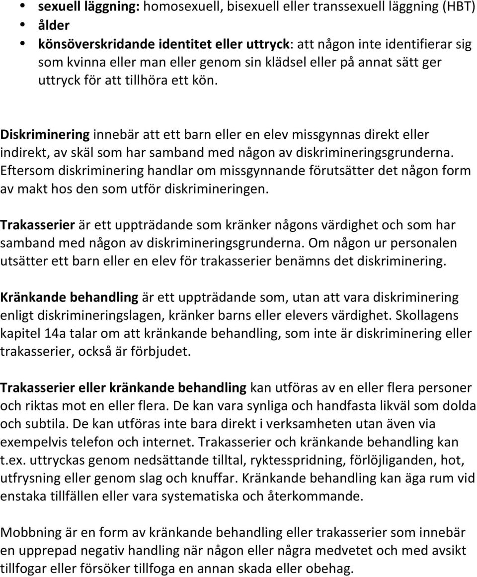 Diskriminering innebär att ett barn eller en elev missgynnas direkt eller indirekt, av skäl som har samband med någon av diskrimineringsgrunderna.