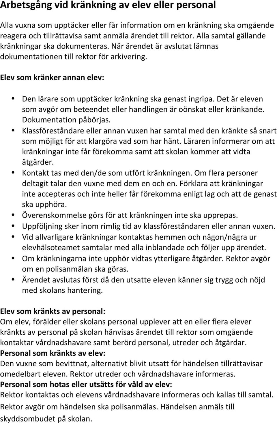 Elev som kränker annan elev: Den lärare som upptäcker kränkning ska genast ingripa. Det är eleven som avgör om beteendet eller handlingen är oönskat eller kränkande. Dokumentation påbörjas.