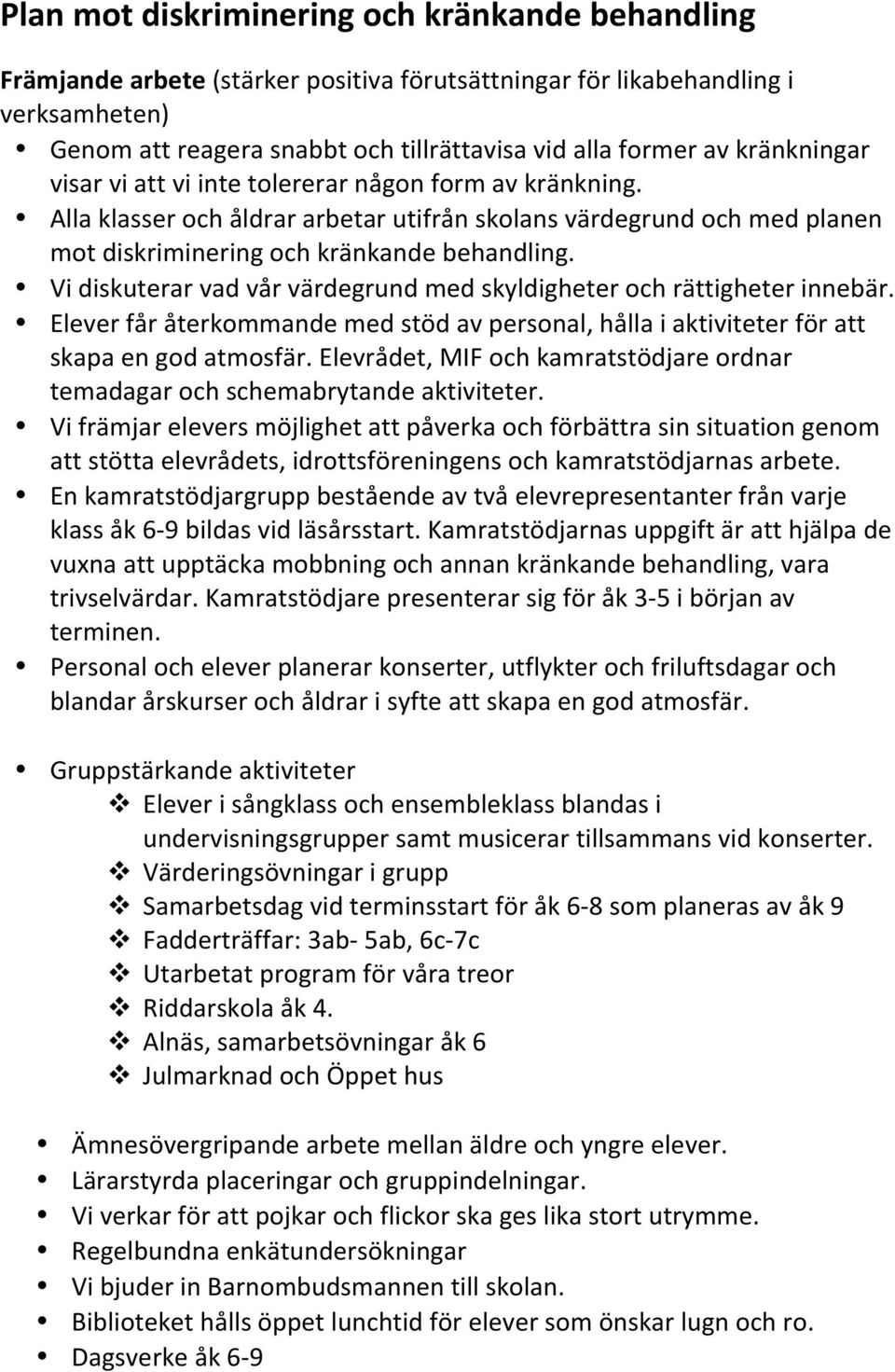 Vi diskuterar vad vår värdegrund med skyldigheter och rättigheter innebär. Elever får återkommande med stöd av personal, hålla i aktiviteter för att skapa en god atmosfär.