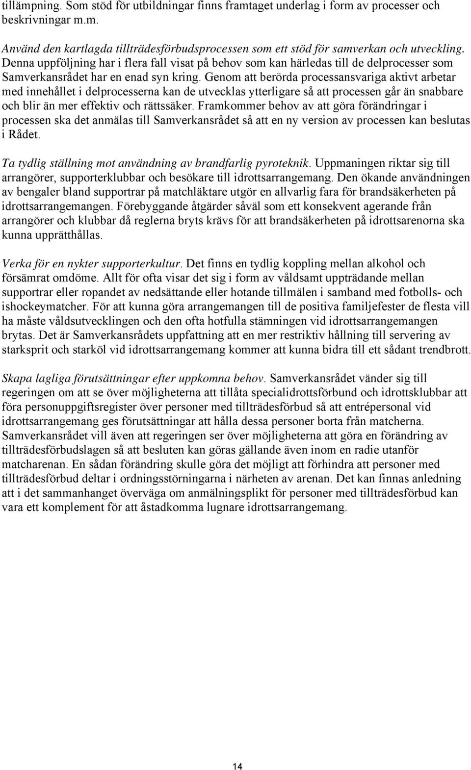 Genom att berörda processansvariga aktivt arbetar med innehållet i delprocesserna kan de utvecklas ytterligare så att processen går än snabbare och blir än mer effektiv och rättssäker.