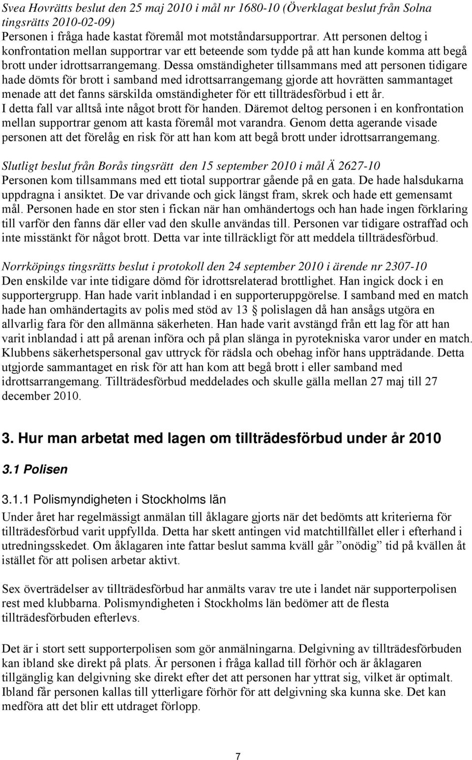 Dessa omständigheter tillsammans med att personen tidigare hade dömts för brott i samband med idrottsarrangemang gjorde att hovrätten sammantaget menade att det fanns särskilda omständigheter för ett