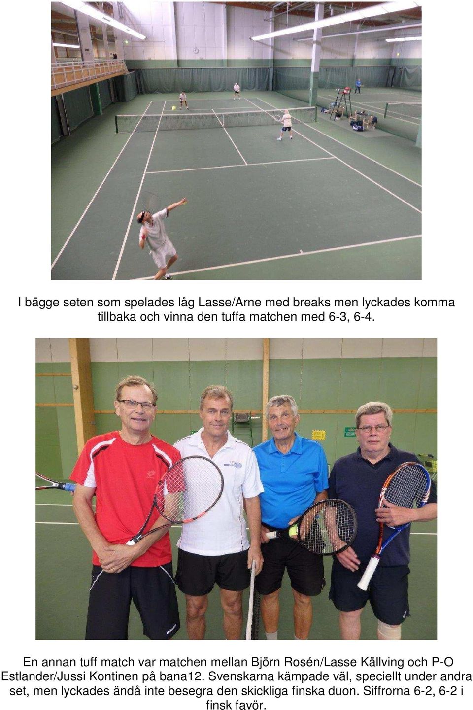 En annan tuff match var matchen mellan Björn Rosén/Lasse Källving och P-O Estlander/Jussi