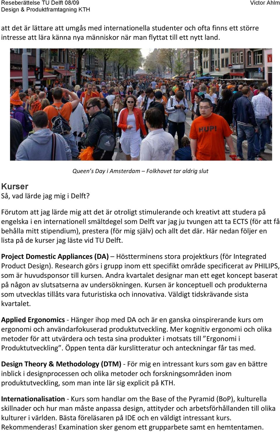 behållamittstipendium),prestera(förmigsjälv)ochalltdetdär.härnedanföljeren listapådekurserjaglästevidtudelft. ProjectDomesticAppliances(DA) Höstterminensstoraprojektkurs(förIntegrated ProductDesign).