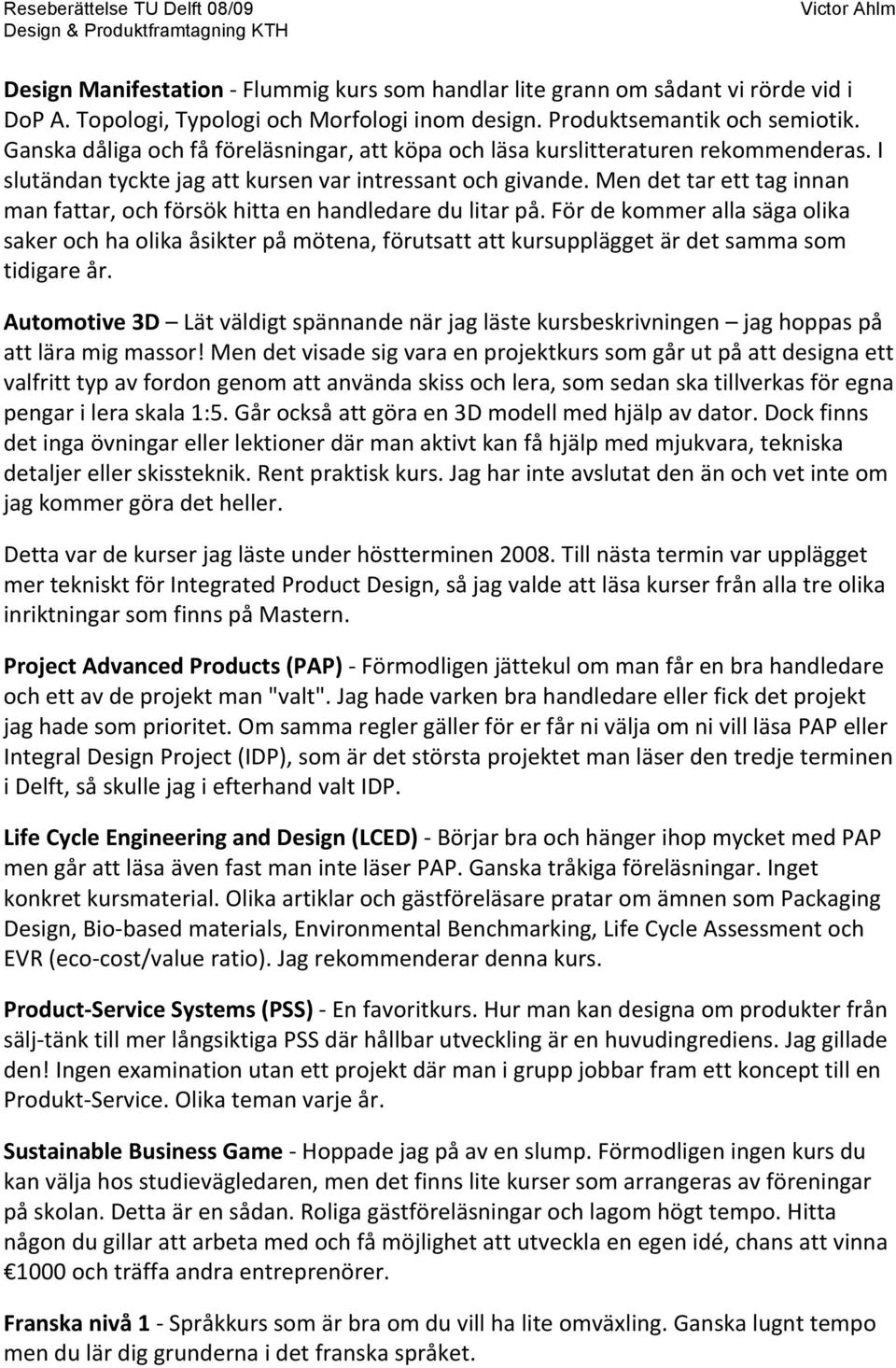 fördekommerallasägaolika sakerochhaolikaåsikterpåmötena,förutsattattkursuppläggetärdetsammasom tidigareår. Automotive3D Lätväldigtspännandenärjaglästekursbeskrivningen jaghoppaspå attläramigmassor!