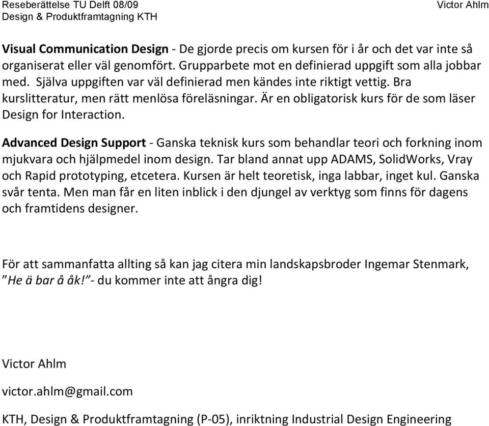 AdvancedDesignSupport Ganskatekniskkurssombehandlarteoriochforkninginom mjukvaraochhjälpmedelinomdesign.tarblandannatuppadams,solidworks,vray ochrapidprototyping,etcetera.
