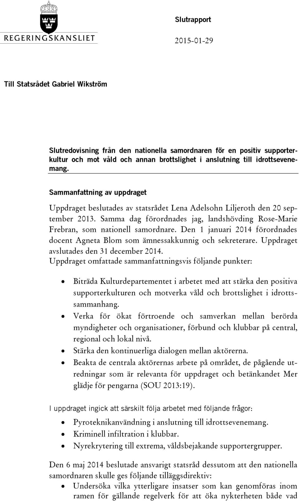 Samma dag förordnades jag, landshövding Rose-Marie Frebran, som nationell samordnare. Den 1 januari 2014 förordnades docent Agneta Blom som ämnessakkunnig och sekreterare.