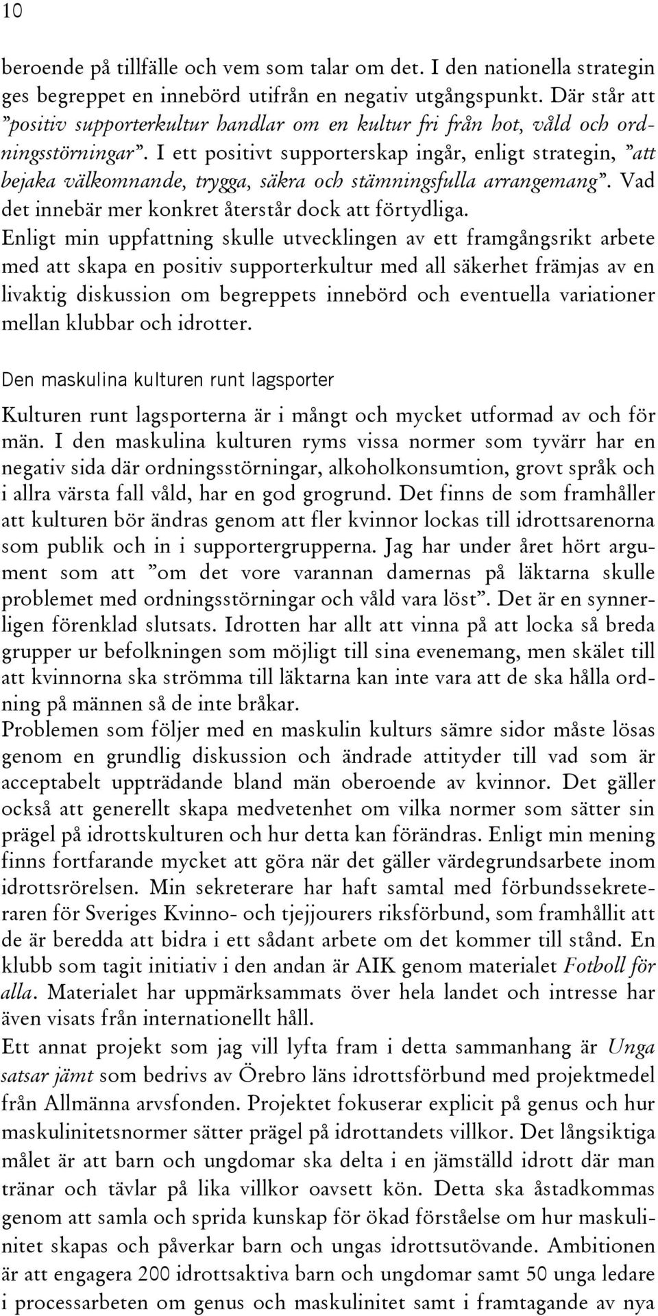 I ett positivt supporterskap ingår, enligt strategin, att bejaka välkomnande, trygga, säkra och stämningsfulla arrangemang. Vad det innebär mer konkret återstår dock att förtydliga.