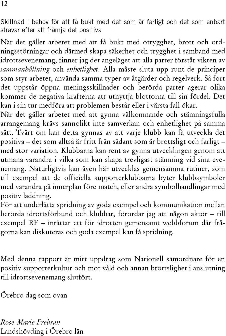 Alla måste sluta upp runt de principer som styr arbetet, använda samma typer av åtgärder och regelverk.