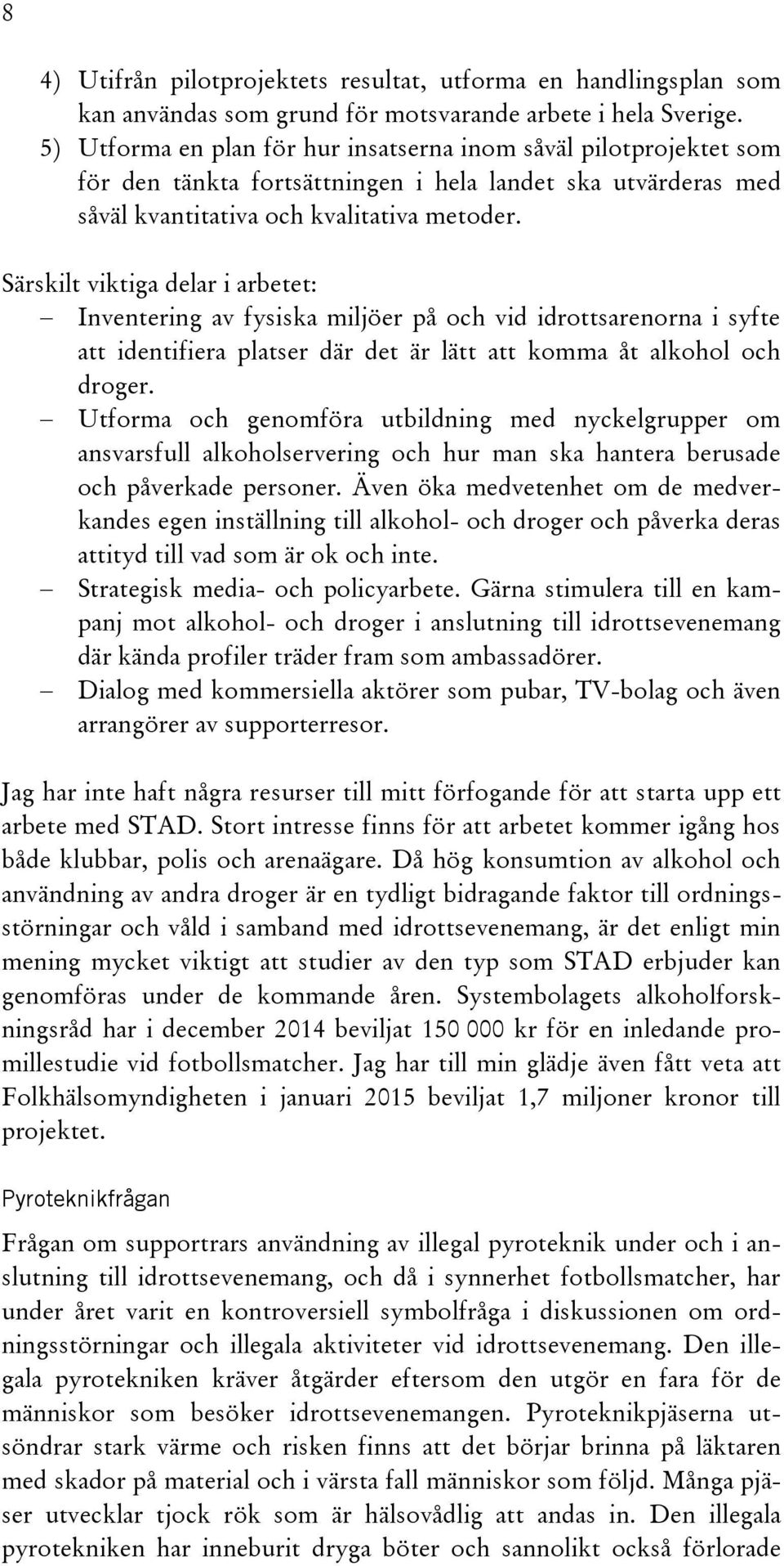 Särskilt viktiga delar i arbetet: Inventering av fysiska miljöer på och vid idrottsarenorna i syfte att identifiera platser där det är lätt att komma åt alkohol och droger.