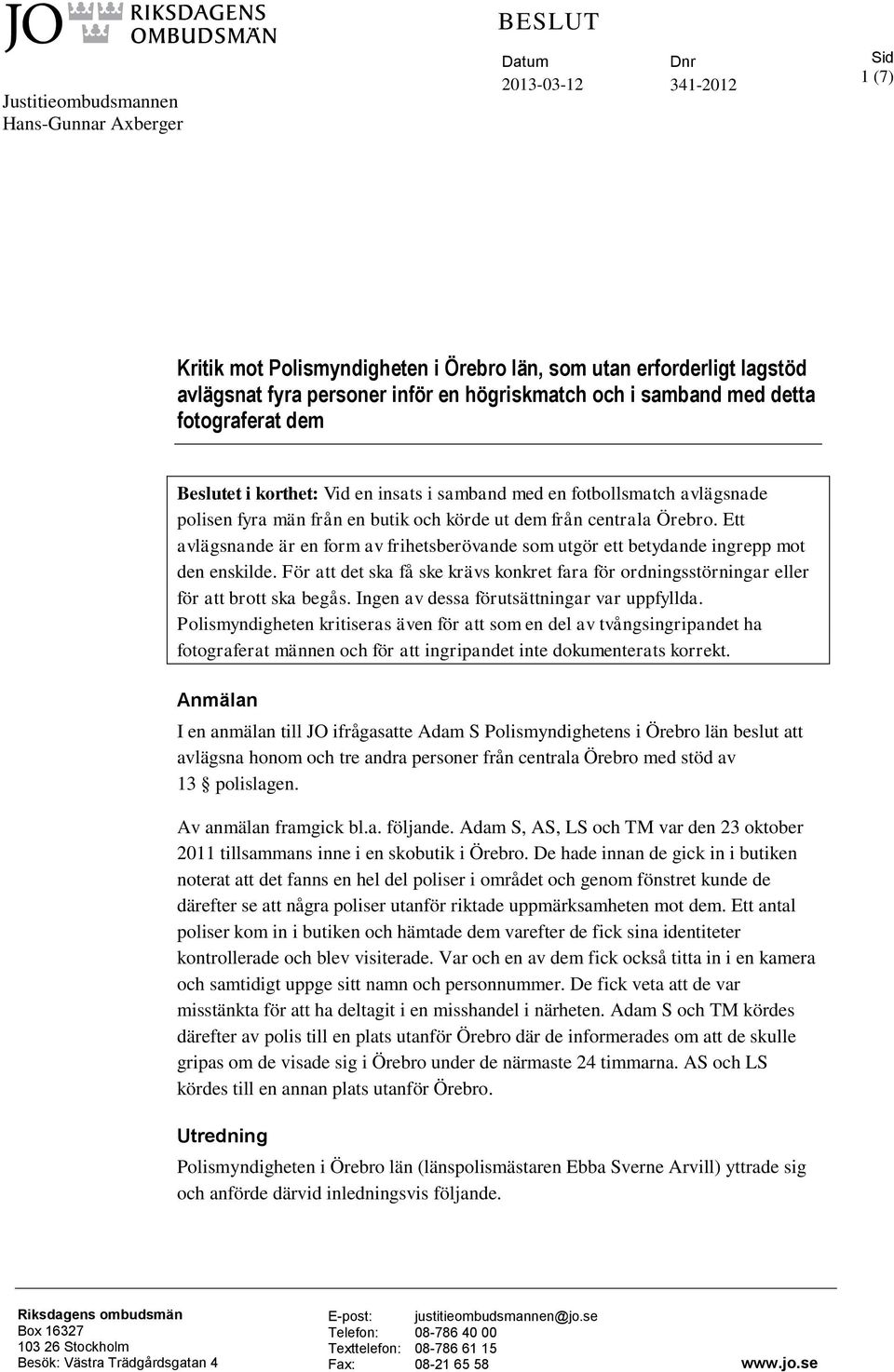 Ett avlägsnande är en form av frihetsberövande som utgör ett betydande ingrepp mot den enskilde. För att det ska få ske krävs konkret fara för ordningsstörningar eller för att brott ska begås.
