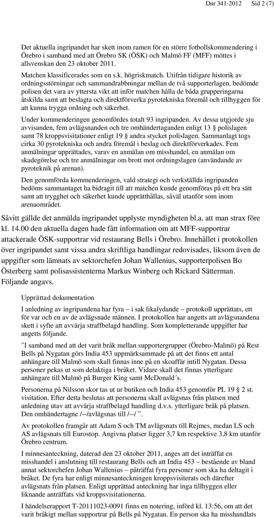 Utifrån tidigare historik av ordningsstörningar och sammandrabbningar mellan de två supporterlagen, bedömde polisen det vara av yttersta vikt att inför matchen hålla de båda grupperingarna åtskilda
