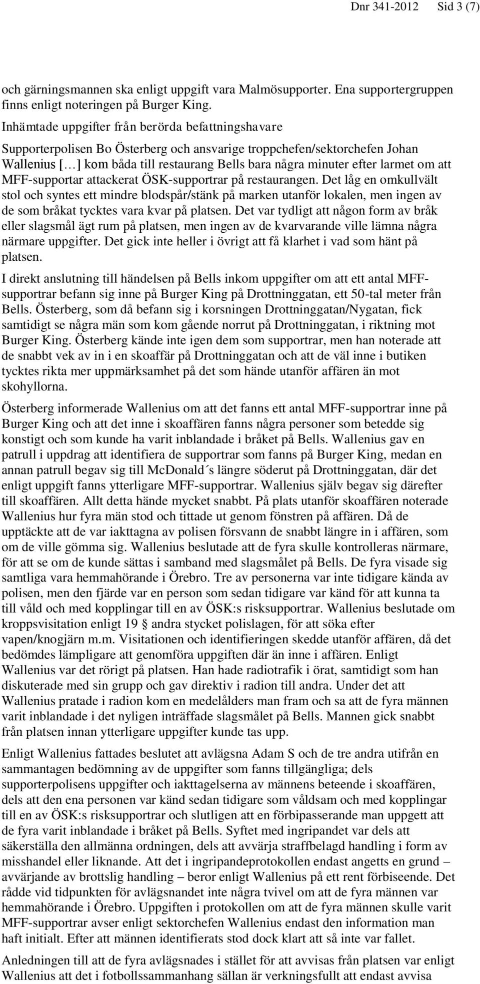 larmet om att MFF-supportar attackerat ÖSK-supportrar på restaurangen.