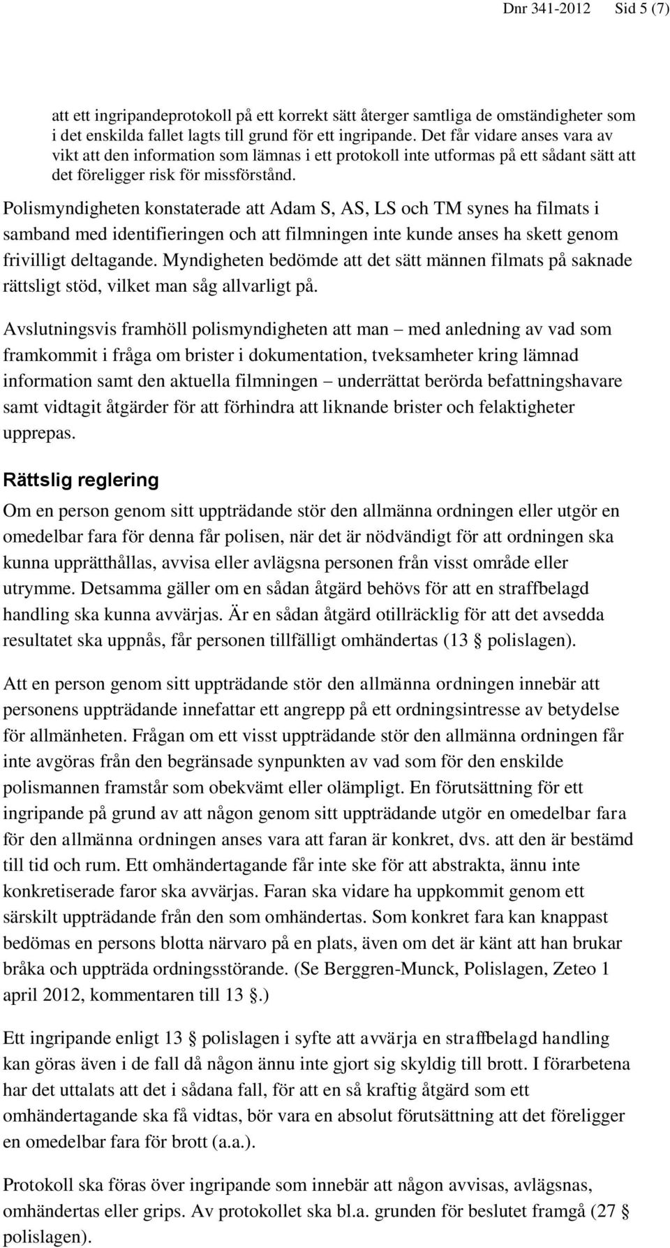 Polismyndigheten konstaterade att Adam S, AS, LS och TM synes ha filmats i samband med identifieringen och att filmningen inte kunde anses ha skett genom frivilligt deltagande.
