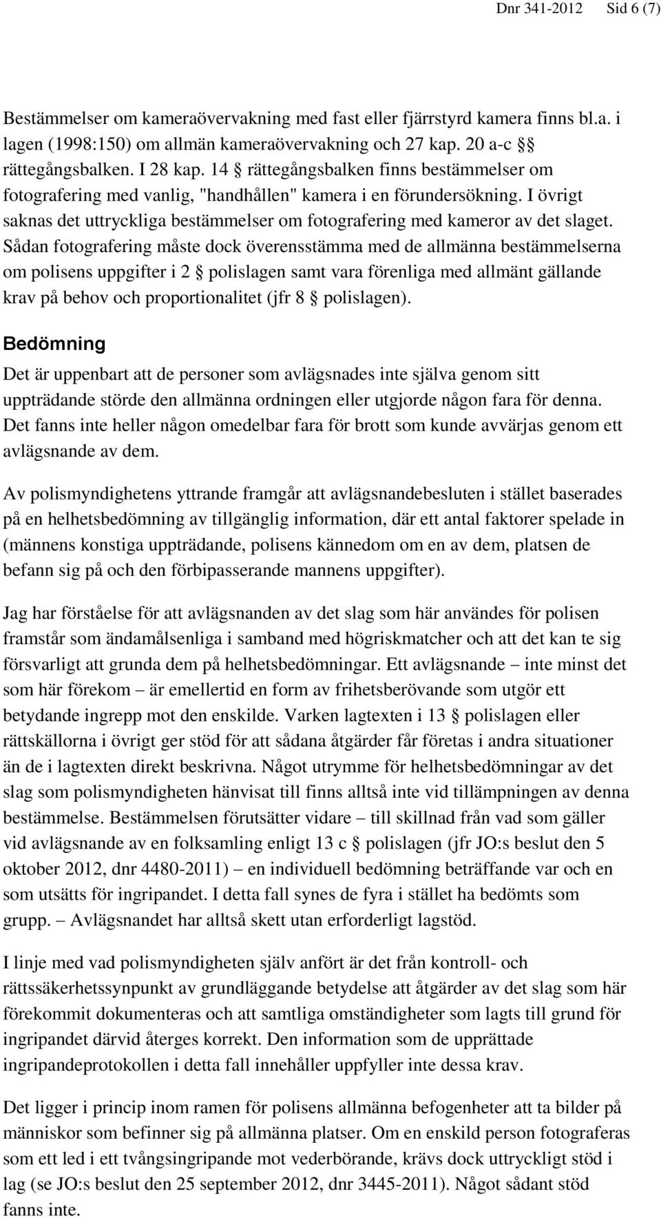 Sådan fotografering måste dock överensstämma med de allmänna bestämmelserna om polisens uppgifter i 2 polislagen samt vara förenliga med allmänt gällande krav på behov och proportionalitet (jfr 8
