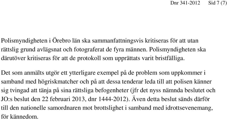 Det som anmälts utgör ett ytterligare exempel på de problem som uppkommer i samband med högriskmatcher och på att dessa tenderar leda till att polisen känner sig