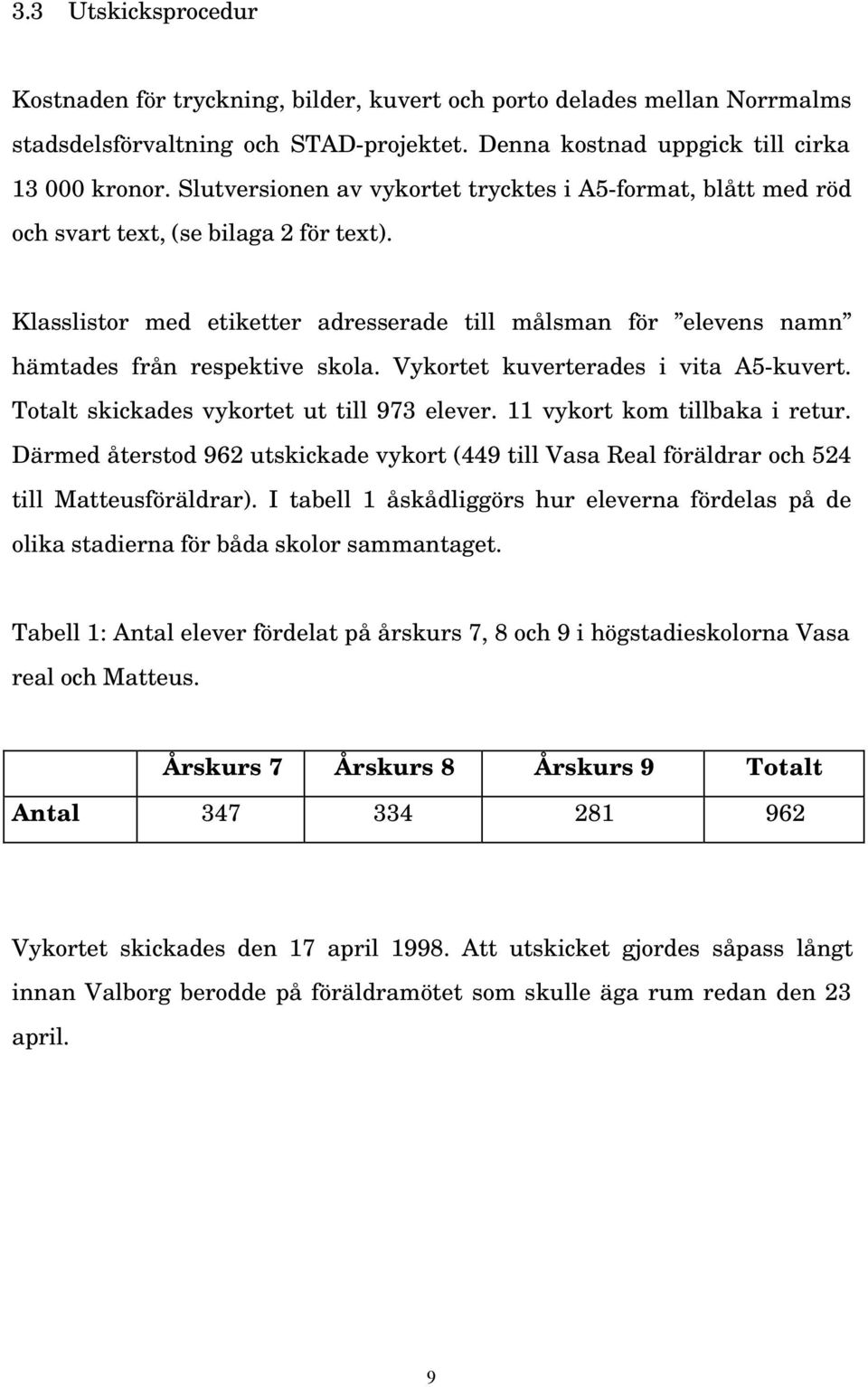 Klasslistor med etiketter adresserade till målsman för elevens namn hämtades från respektive skola. Vykortet kuverterades i vita A5-kuvert. Totalt skickades vykortet ut till 973 elever.