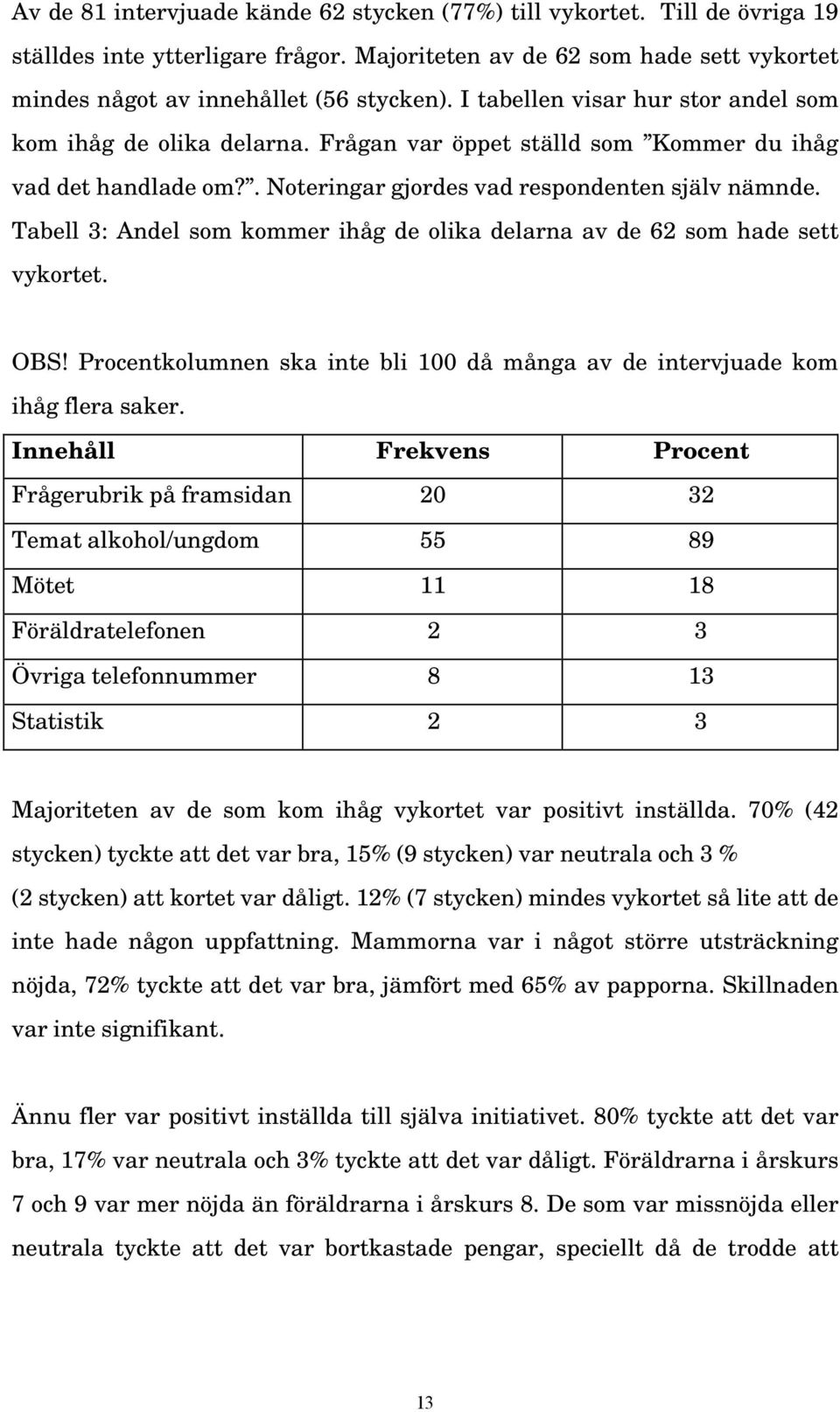 Tabell 3: Andel som kommer ihåg de olika delarna av de 62 som hade sett vykortet. OBS! Procentkolumnen ska inte bli 100 då många av de intervjuade kom ihåg flera saker.