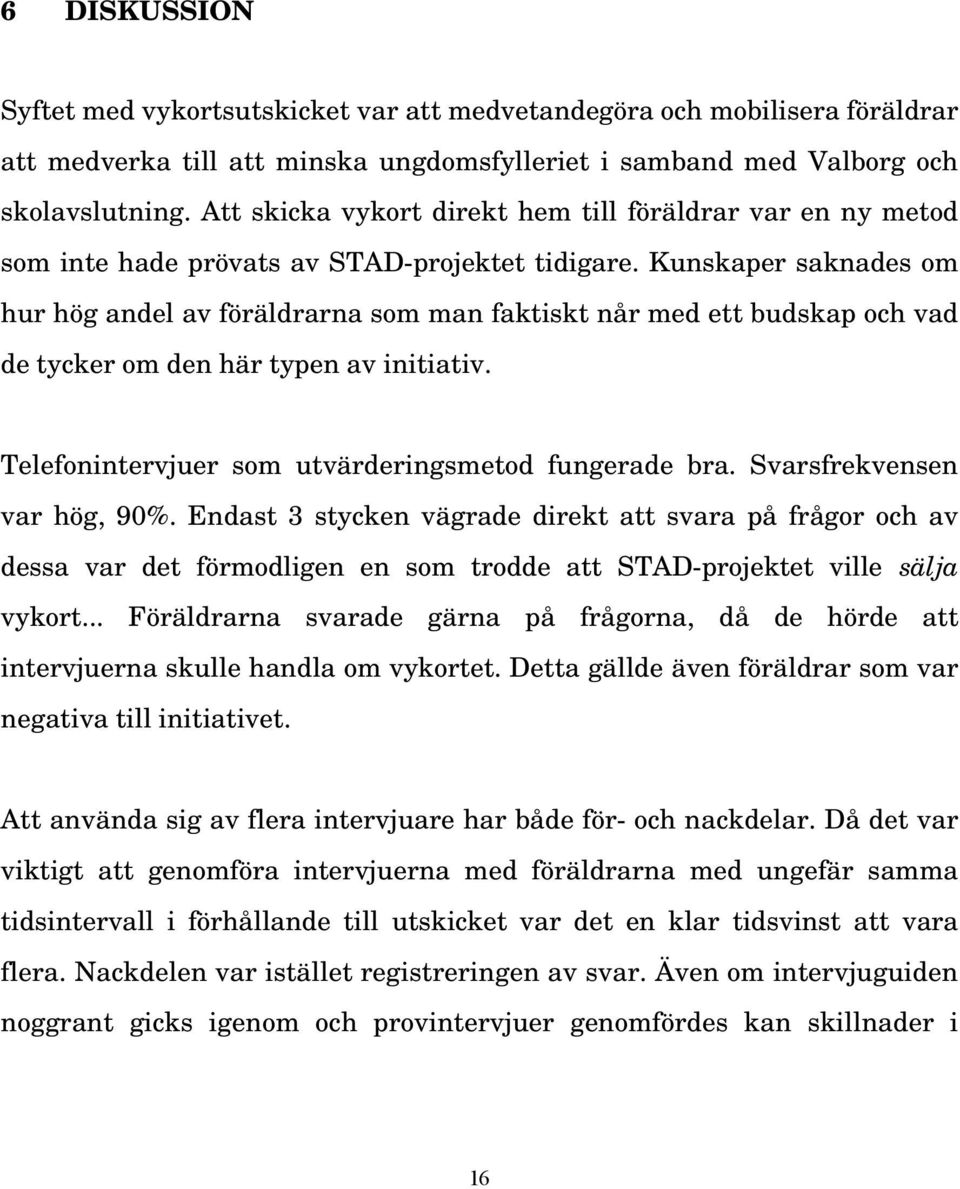 Kunskaper saknades om hur hög andel av föräldrarna som man faktiskt når med ett budskap och vad de tycker om den här typen av initiativ. Telefonintervjuer som utvärderingsmetod fungerade bra.