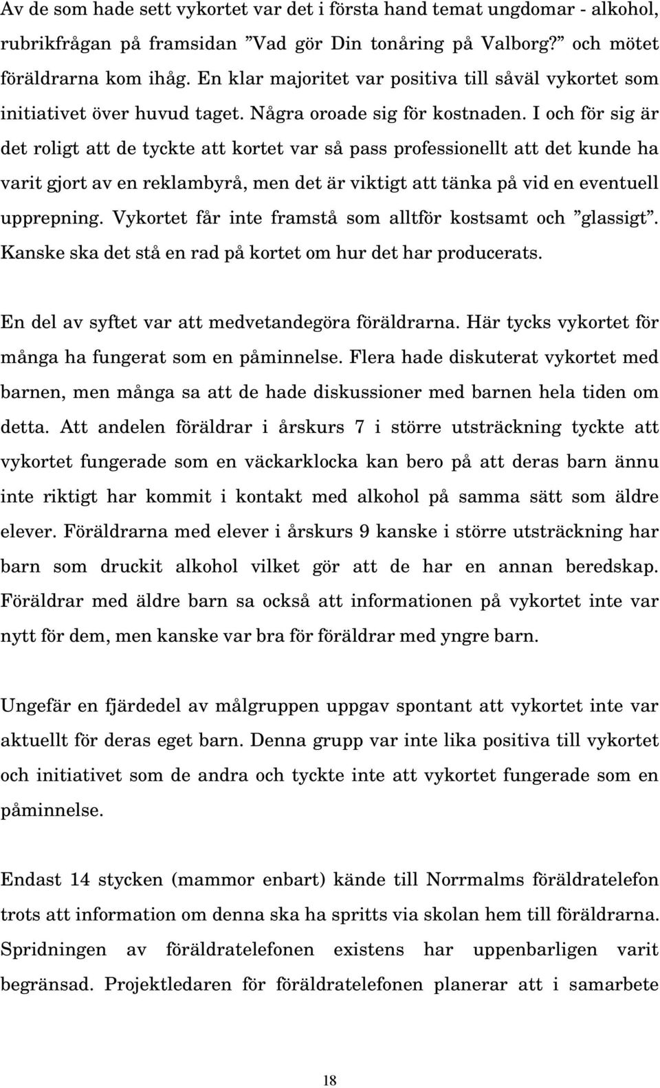 I och för sig är det roligt att de tyckte att kortet var så pass professionellt att det kunde ha varit gjort av en reklambyrå, men det är viktigt att tänka på vid en eventuell upprepning.