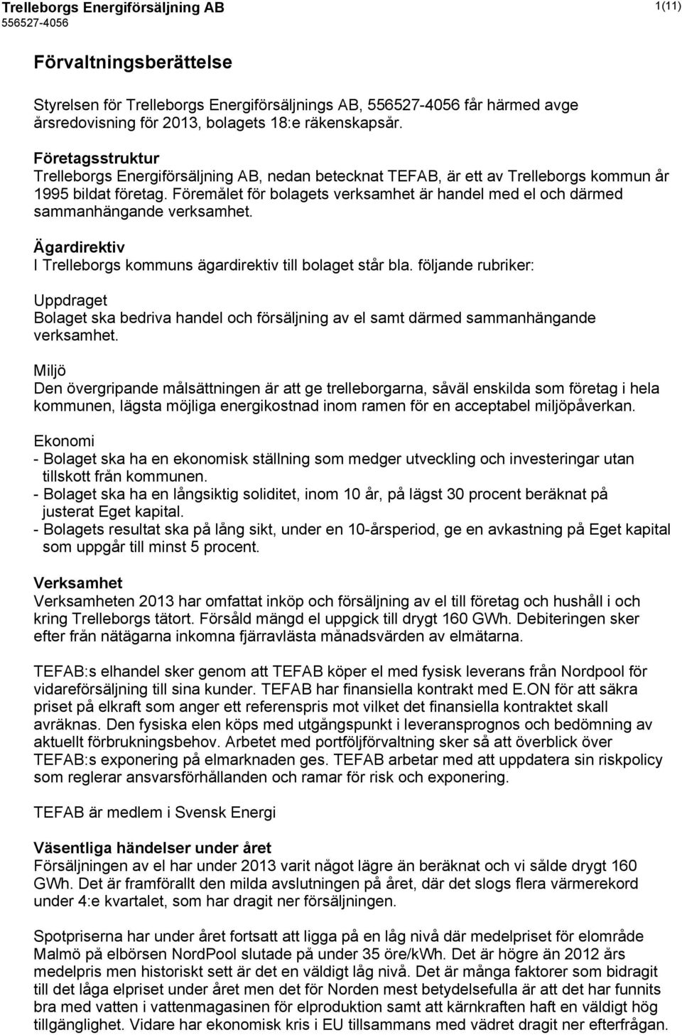 Föremålet för bolagets verksamhet är handel med el och därmed sammanhängande verksamhet. Ägardirektiv I Trelleborgs kommuns ägardirektiv till bolaget står bla.