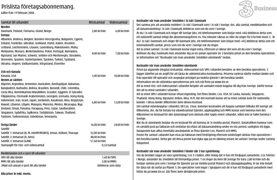 Ryssland, San Marino, Schweiz, Serbien och Montenegro, Slovakien, Slovenien, Spanien, Storbritannien, Tjeckien, Turkiet, Tyskland, Ukraina, Ungern, Vatikanstaten, Vitryssland, Österrike 4,00 kr/min