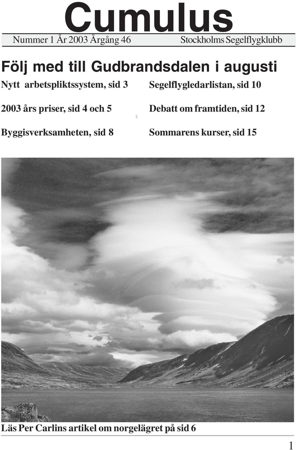 10 2003 års priser, sid 4 och 5 Byggisverksamheten, sid 8 Debatt om framtiden,