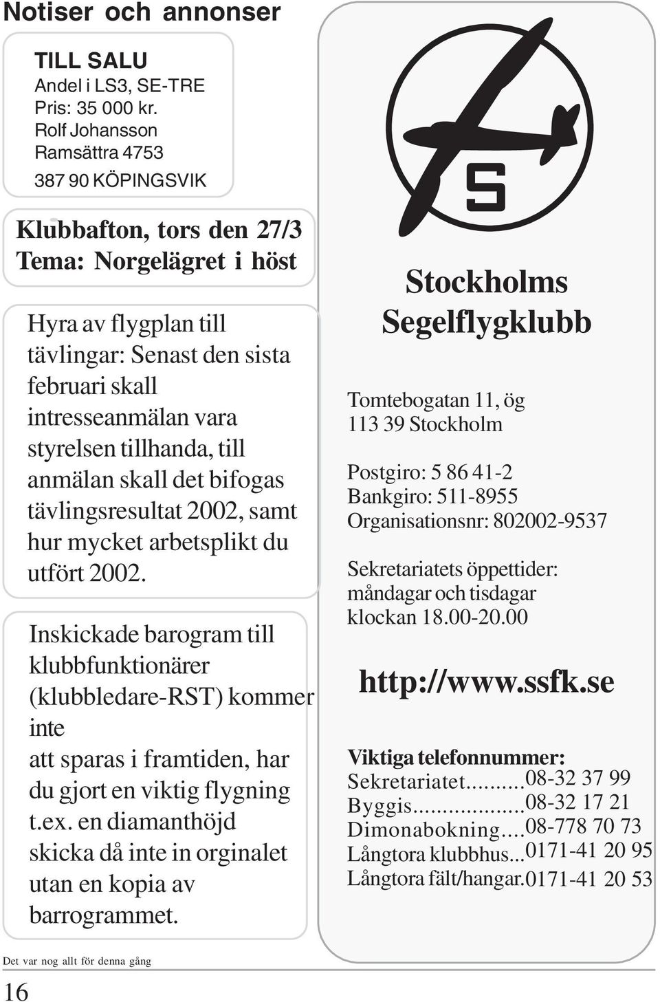 tillhanda, till anmälan skall det bifogas tävlingsresultat 2002, samt hur mycket arbetsplikt du utfört 2002.