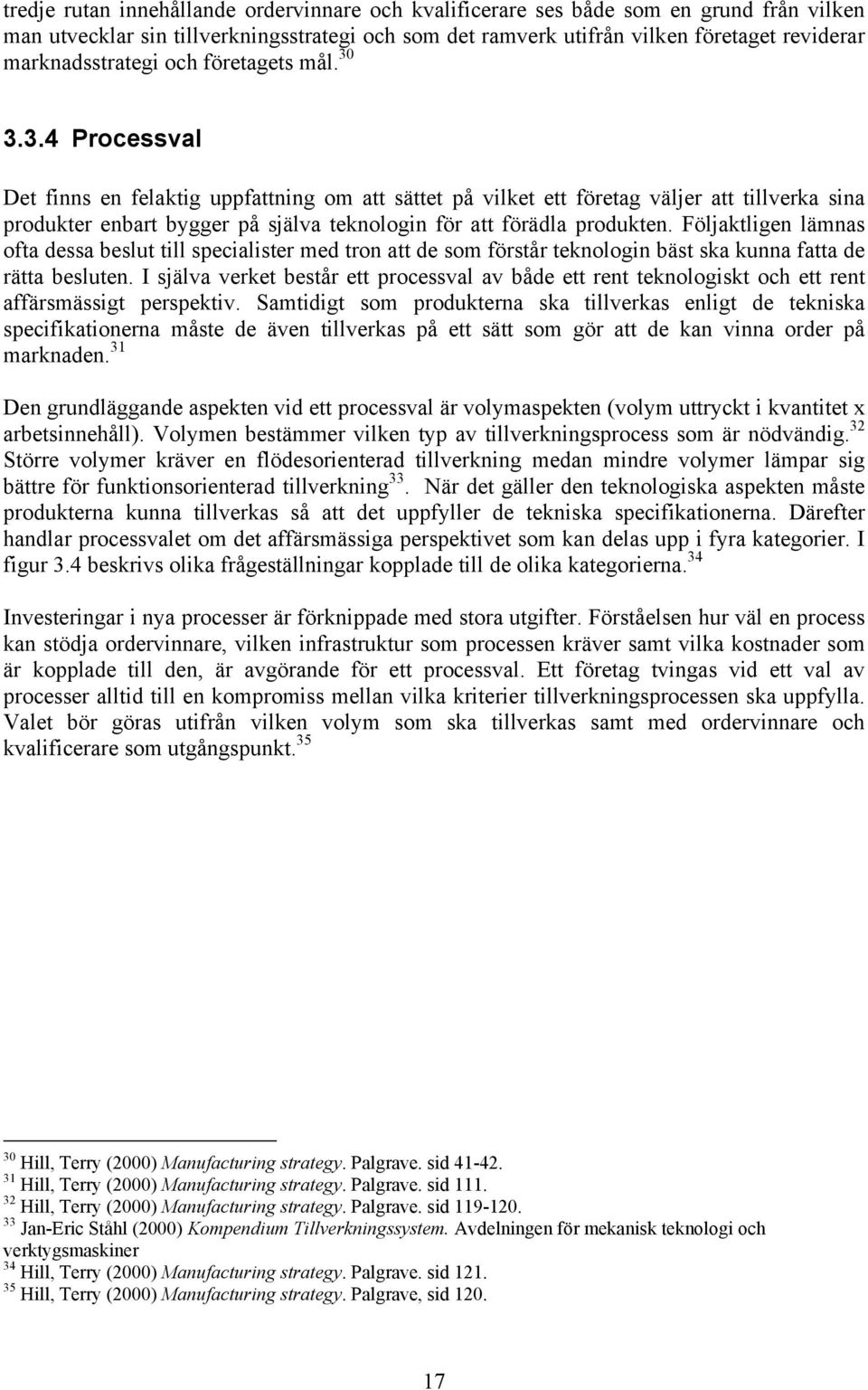 3.3.4 Processval Det finns en felaktig uppfattning om att sättet på vilket ett företag väljer att tillverka sina produkter enbart bygger på själva teknologin för att förädla produkten.