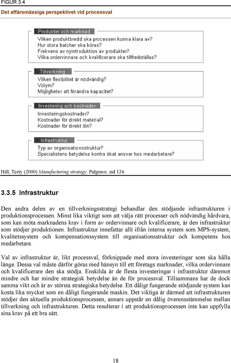 Infrastruktur innefattar allt ifrån interna system som MPS-system, kvalitetssystem och kompensationssystem till organisationsstruktur och kompetens hos medarbetare.