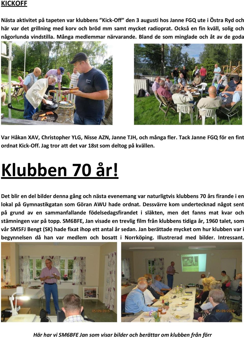 Tack Janne FGQ för en fint ordnat Kick-Off. Jag tror att det var 18st som deltog på kvällen. Klubben 70 år!