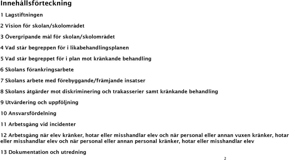 trakasserier samt kränkande behandling 9 Utvärdering och uppföljning 10 Ansvarsfördelning 11 Arbetsgång vid incidenter 12 Arbetsgång när elev kränker, hotar eller misshandlar