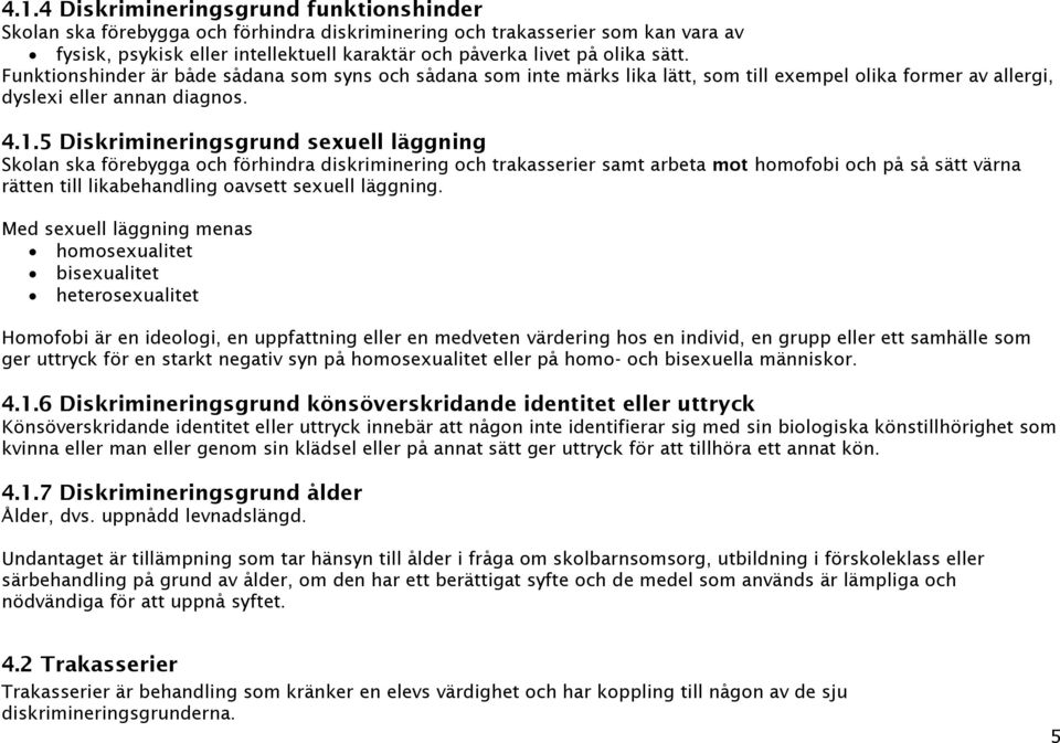 5 Diskrimineringsgrund sexuell läggning Skolan ska förebygga och förhindra diskriminering och trakasserier samt arbeta mot homofobi och på så sätt värna rätten till likabehandling oavsett sexuell