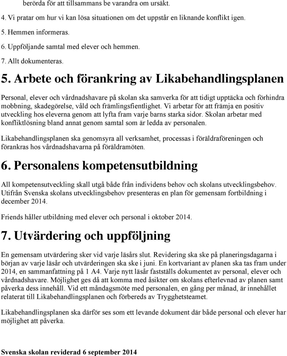 Arbete och förankring av Likabehandlingsplanen Personal, elever och vårdnadshavare på skolan ska samverka för att tidigt upptäcka och förhindra mobbning, skadegörelse, våld och främlingsfientlighet.