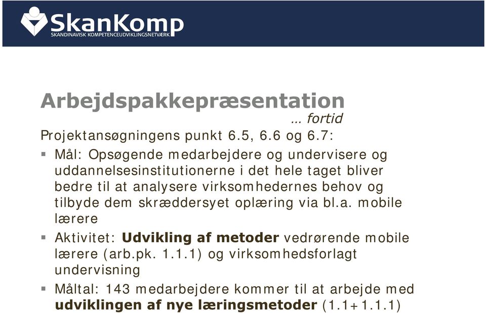 analysere virksomhedernes behov og tilbyde dem skræddersyet oplæring via bl.a. mobile lærere Aktivitet: Udvikling af metoder vedrørende mobile lærere (arb.