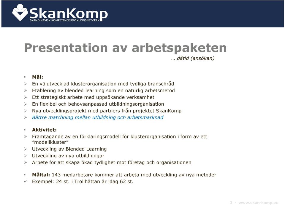 arbetsmarknad Aktivitet: Framtagande av en förklaringsmodell för klusterorganisation i form av ett modellkluster Utveckling av Blended Learning Utveckling av nya utbildningar Arbete för