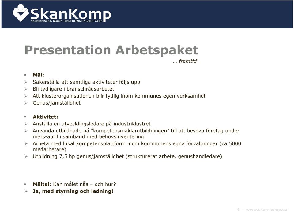 till att besöka företag under mars-april i samband med behovsinventering Arbeta med lokal kompetensplattform inom kommunens egna förvaltningar (ca 5000